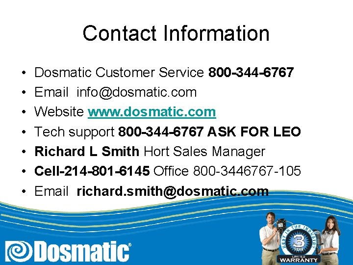 Contact Information • • Dosmatic Customer Service 800 -344 -6767 Email info@dosmatic. com Website