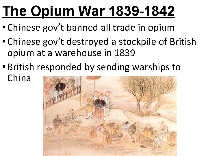 The Opium War 1839 -1842 • Chinese gov’t banned all trade in opium •
