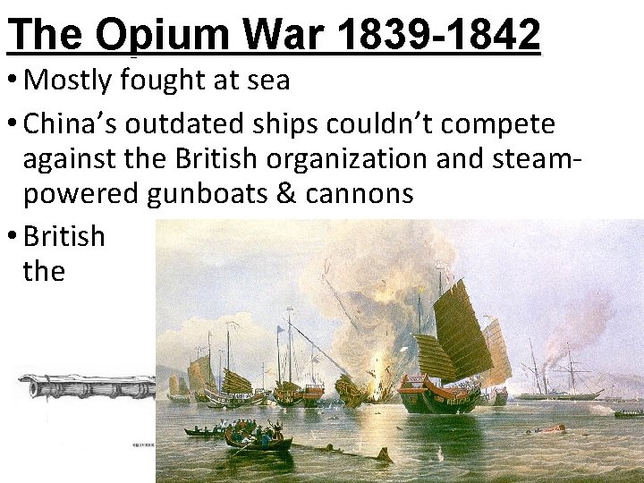 The Opium War 1839 -1842 • Mostly fought at sea • China’s outdated ships