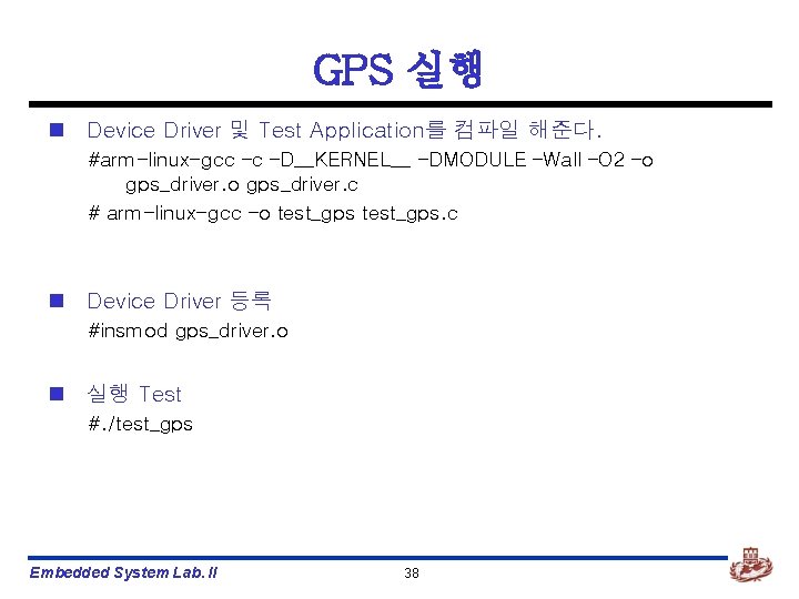 GPS 실행 n Device Driver 및 Test Application를 컴파일 해준다. #arm-linux-gcc –c –D__KERNEL__ -DMODULE