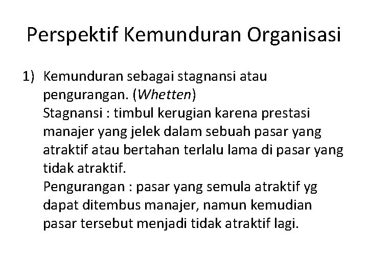 Perspektif Kemunduran Organisasi 1) Kemunduran sebagai stagnansi atau pengurangan. (Whetten) Stagnansi : timbul kerugian