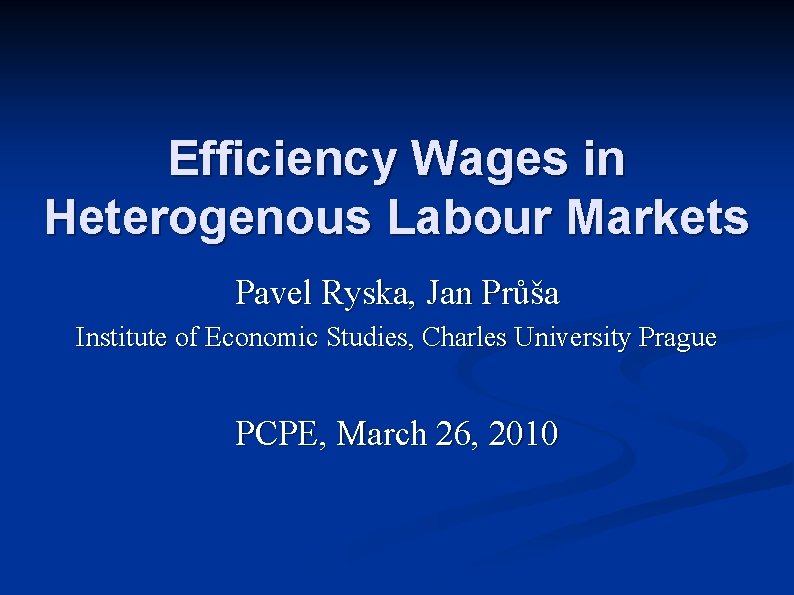 Efficiency Wages in Heterogenous Labour Markets Pavel Ryska, Jan Průša Institute of Economic Studies,
