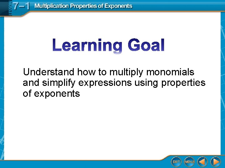 Understand how to multiply monomials and simplify expressions using properties of exponents 