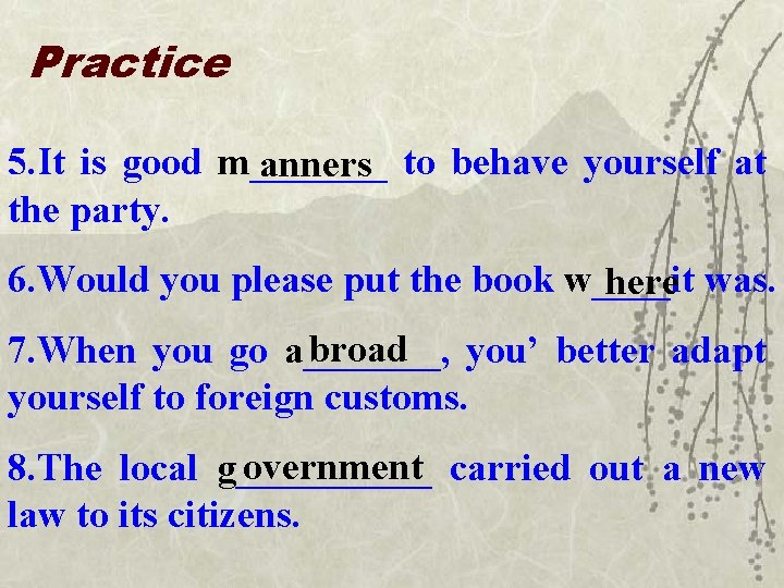 Practice 5. It is good m_______ anners to behave yourself at the party. 6.