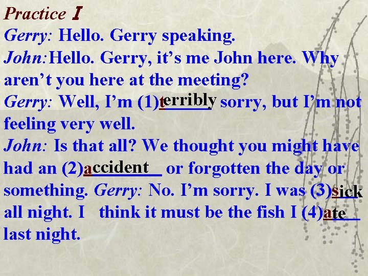 PracticeⅠ Gerry: Hello. Gerry speaking. John: Hello. Gerry, it’s me John here. Why aren’t