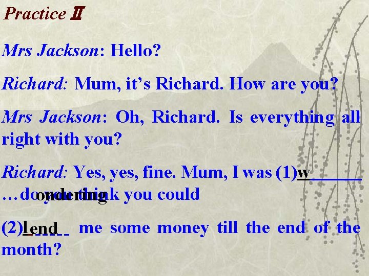 PracticeⅡ Mrs Jackson: Hello? Richard: Mum, it’s Richard. How are you? Mrs Jackson: Oh,