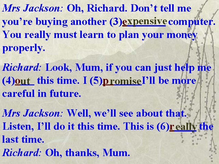 Mrs Jackson: Oh, Richard. Don’t tell me you’re buying another (3)expensive computer. You really