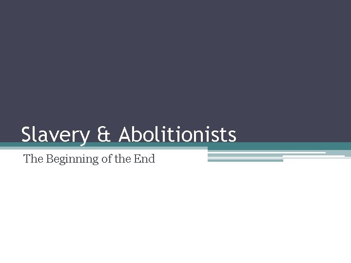 Slavery & Abolitionists The Beginning of the End 