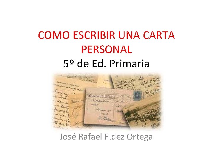 COMO ESCRIBIR UNA CARTA PERSONAL 5º de Ed. Primaria José Rafael F. dez Ortega