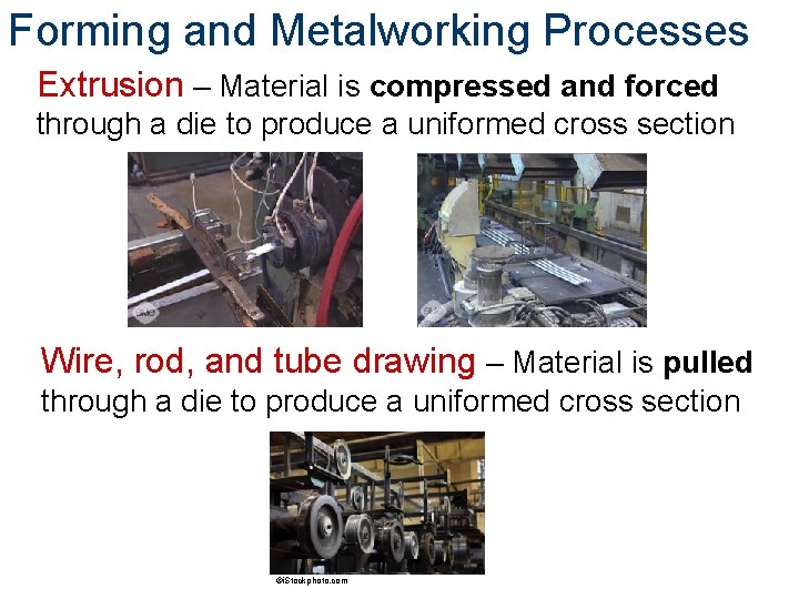 Forming and Metalworking Processes Extrusion – Material is compressed and forced through a die