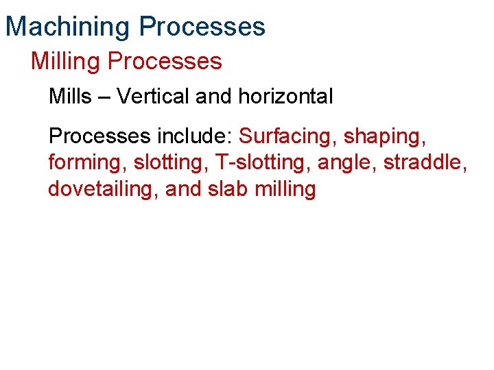 Machining Processes Mills – Vertical and horizontal Processes include: Surfacing, shaping, forming, slotting, T-slotting,