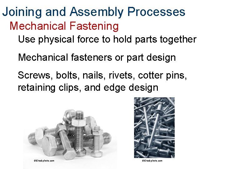 Joining and Assembly Processes Mechanical Fastening Use physical force to hold parts together Mechanical