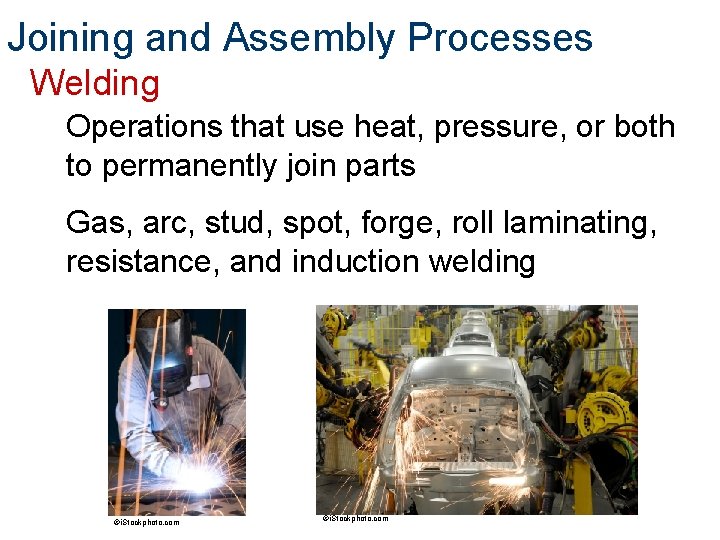 Joining and Assembly Processes Welding Operations that use heat, pressure, or both to permanently