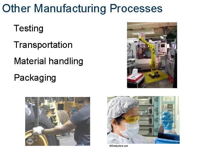 Other Manufacturing Processes Testing Transportation Material handling Packaging ©i. Stockphoto. com 