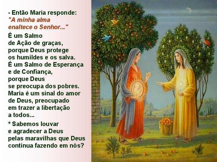 - Então Maria responde: "A minha alma enaltece o Senhor. . . " É