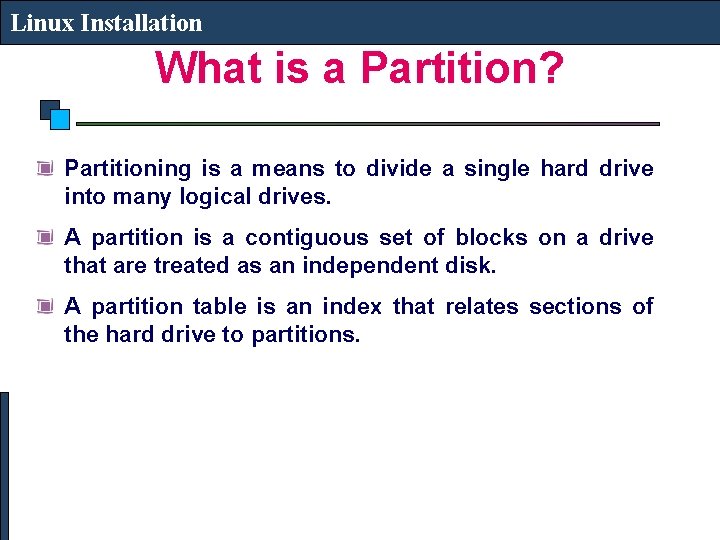 Linux Installation What is a Partition? Partitioning is a means to divide a single