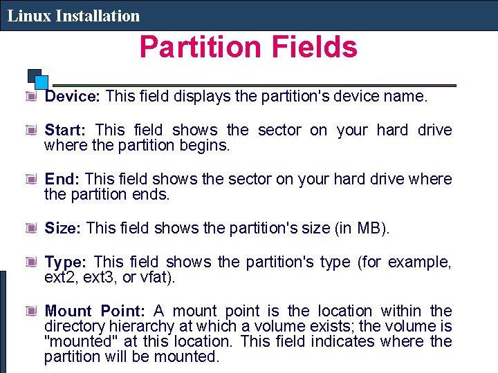 Linux Installation Partition Fields Device: This field displays the partition's device name. Start: This