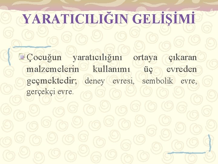 YARATICILIĞIN GELİŞİMİ Çocuğun yaratıcılığını ortaya çıkaran malzemelerin kullanımı üç evreden geçmektedir; deney evresi, sembolik