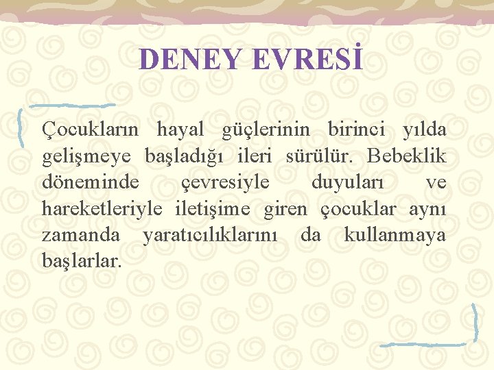 DENEY EVRESİ Çocukların hayal güçlerinin birinci yılda gelişmeye başladığı ileri sürülür. Bebeklik döneminde çevresiyle