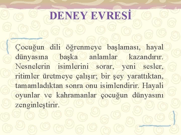 DENEY EVRESİ Çocuğun dili öğrenmeye başlaması, hayal dünyasına başka anlamlar kazandırır. Nesnelerin isimlerini sorar,