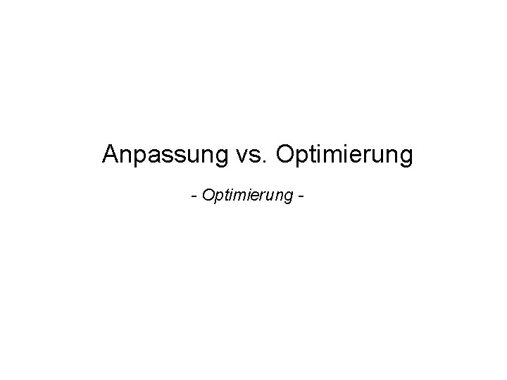 Anpassung vs. Optimierung - 
