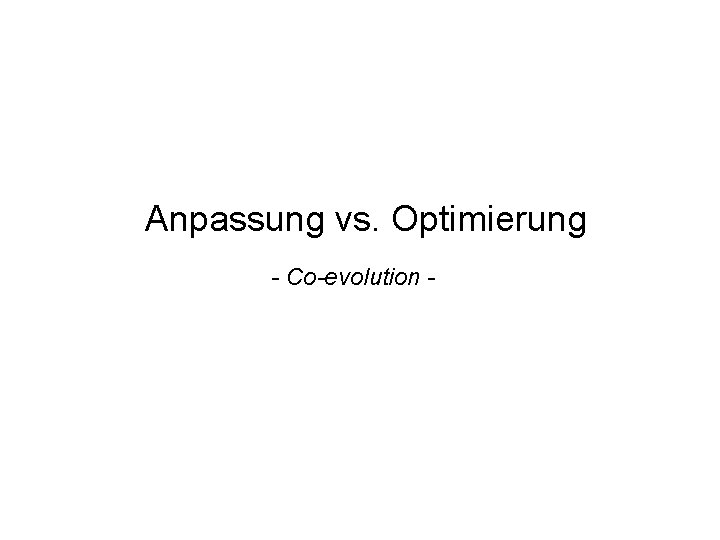 Anpassung vs. Optimierung - Co-evolution - 