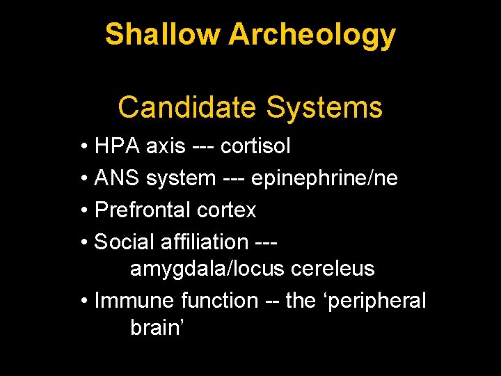 Shallow Archeology Candidate Systems • HPA axis --- cortisol • ANS system --- epinephrine/ne