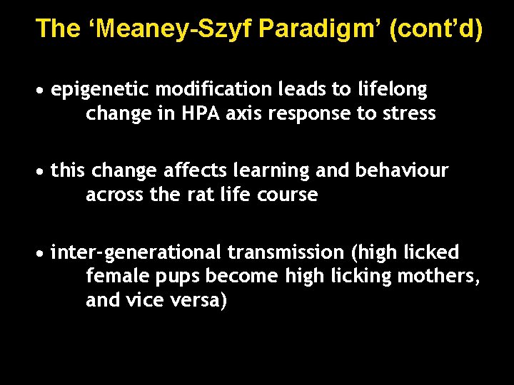 The ‘Meaney-Szyf Paradigm’ (cont’d) • epigenetic modification leads to lifelong change in HPA axis