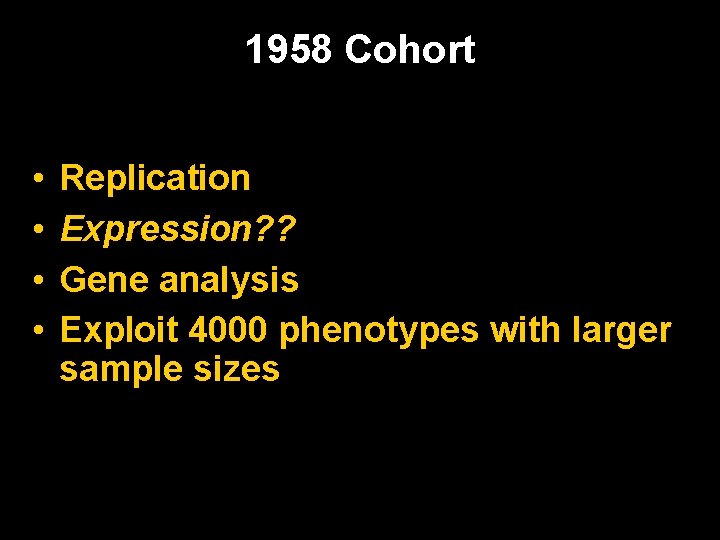 1958 Cohort • • Replication Expression? ? Gene analysis Exploit 4000 phenotypes with larger