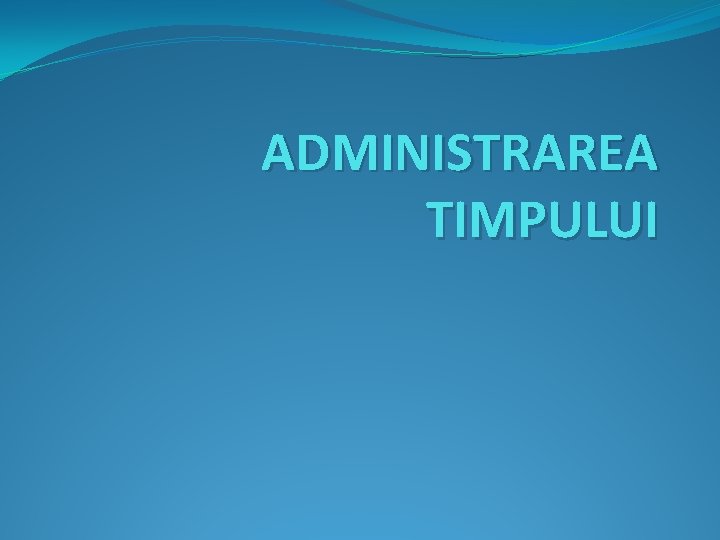 ADMINISTRAREA TIMPULUI 