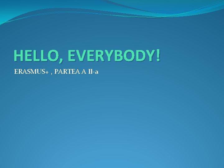 HELLO, EVERYBODY! ERASMUS+ , PARTEA A II-a 