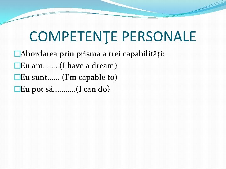 COMPETENŢE PERSONALE �Abordarea prin prisma a trei capabilităţi: �Eu am. . . . (I