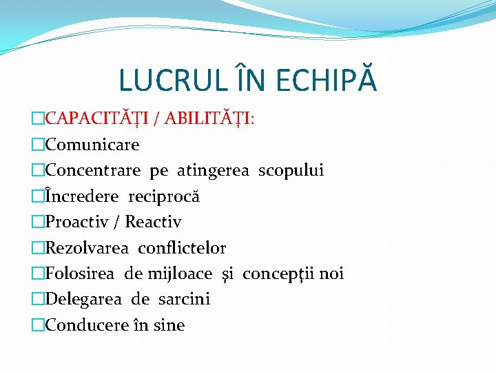 LUCRUL ÎN ECHIPĂ �CAPACITĂŢI / ABILITĂŢI: �Comunicare �Concentrare pe atingerea scopului �Încredere reciprocă �Proactiv