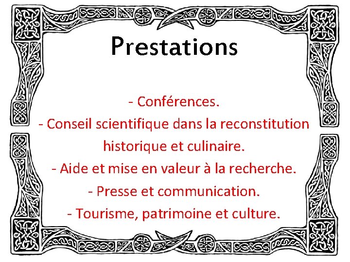 Prestations - Conférences. - Conseil scientifique dans la reconstitution historique et culinaire. - Aide