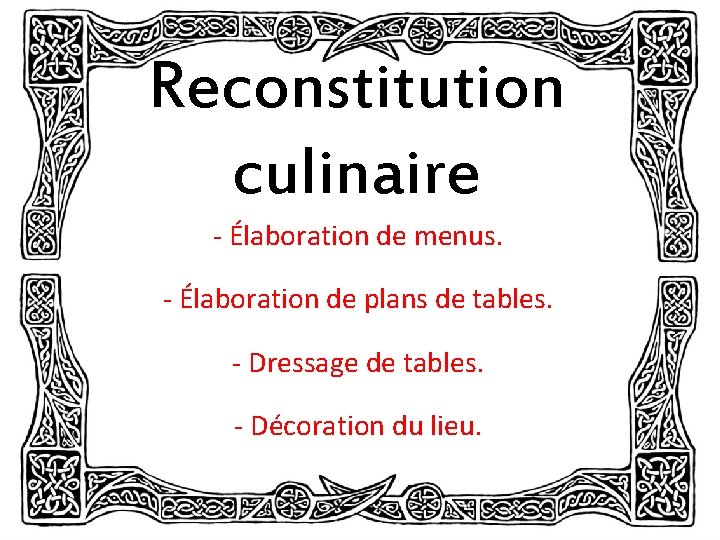 Reconstitution culinaire - Élaboration de menus. - Élaboration de plans de tables. - Dressage