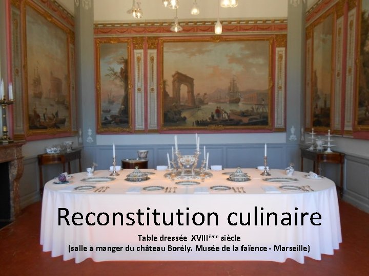 Reconstitution culinaire Table dressée XVIIIème siècle (salle à manger du château Borély. Musée de