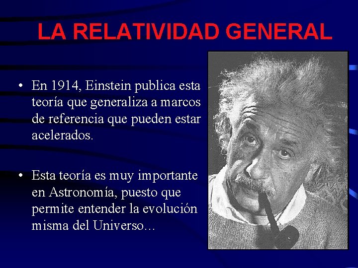 LA RELATIVIDAD GENERAL • En 1914, Einstein publica esta teoría que generaliza a marcos