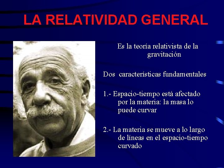 LA RELATIVIDAD GENERAL Es la teoría relativista de la gravitación Dos características fundamentales 1.