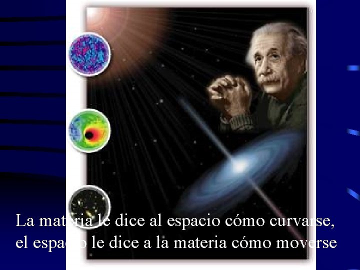 La materia le dice al espacio cómo curvarse, el espacio le dice a la