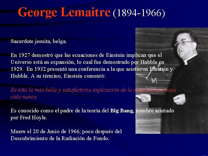 George Lemaitre (1894 -1966) Sacerdote jesuita, belga. En 1927 demostró que las ecuaciones de