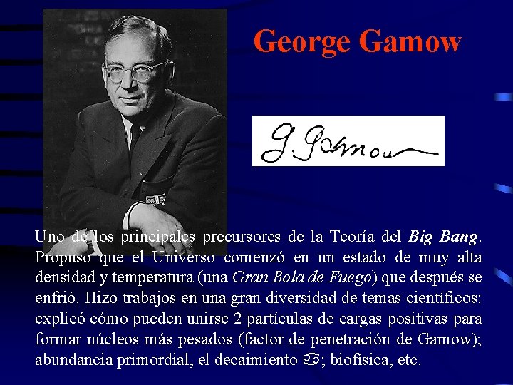 George Gamow Uno de los principales precursores de la Teoría del Big Bang. Propuso