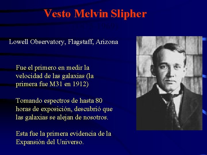 Vesto Melvin Slipher (1875 -1969) Lowell Observatory, Flagstaff, Arizona Fue el primero en medir