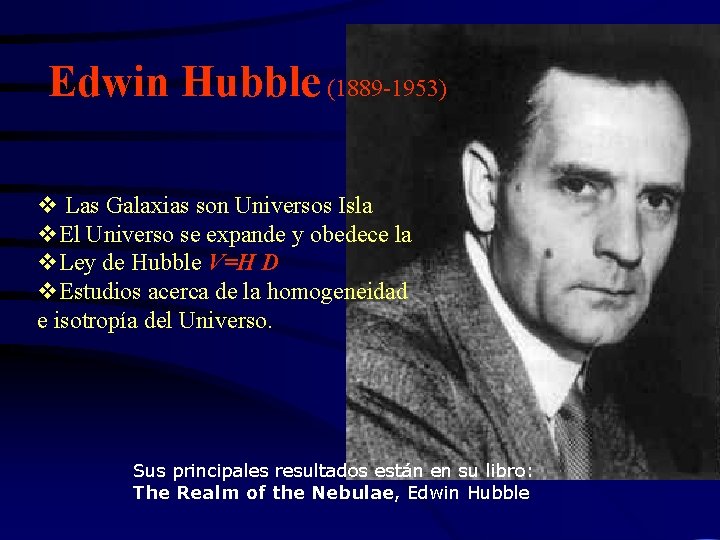 Edwin Hubble (1889 -1953) v Las Galaxias son Universos Isla v. El Universo se