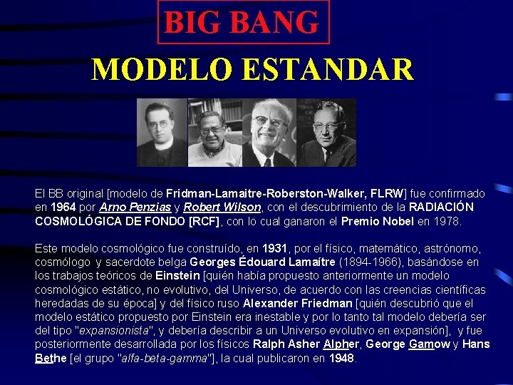 BIG BANG MODELO ESTANDAR El BB original [modelo de Fridman-Lamaitre-Roberston-Walker, FLRW] fue confirmado en