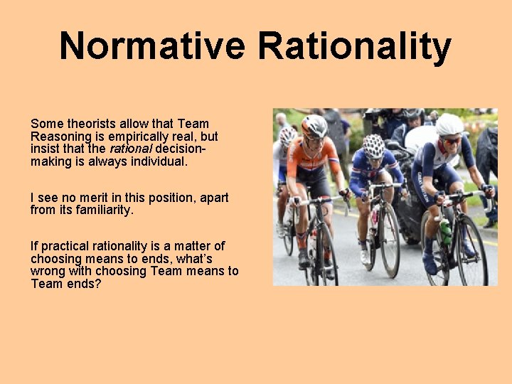 Normative Rationality Some theorists allow that Team Reasoning is empirically real, but insist that