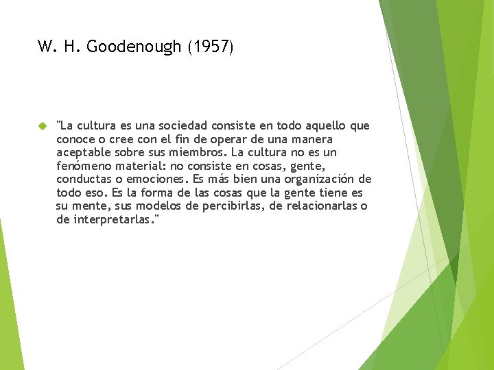 W. H. Goodenough (1957) "La cultura es una sociedad consiste en todo aquello que
