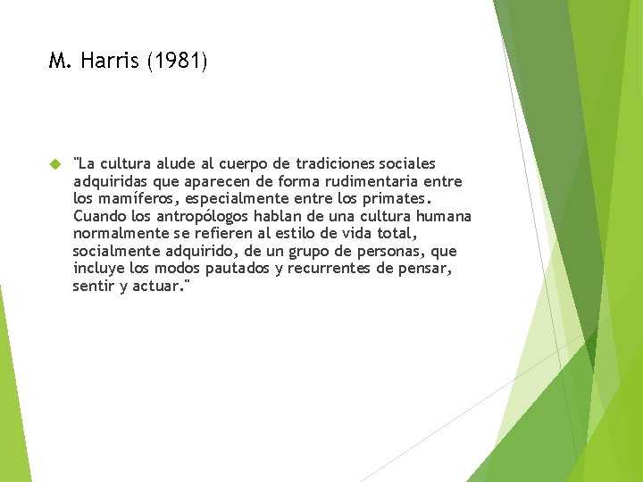 M. Harris (1981) "La cultura alude al cuerpo de tradiciones sociales adquiridas que aparecen