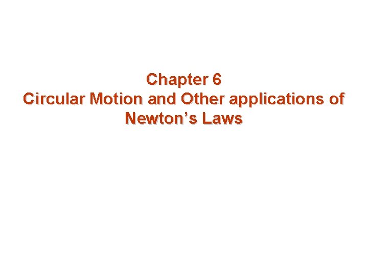 Chapter 6 Circular Motion and Other applications of