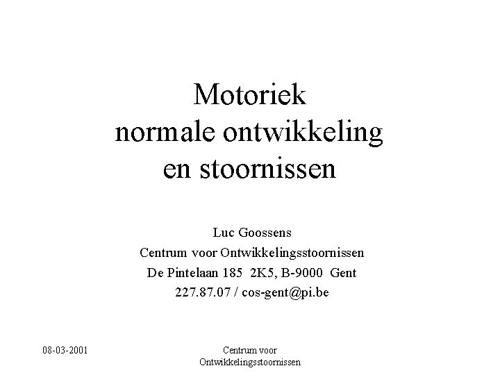 Motoriek normale ontwikkeling en stoornissen Luc Goossens Centrum voor Ontwikkelingsstoornissen De Pintelaan 185 2