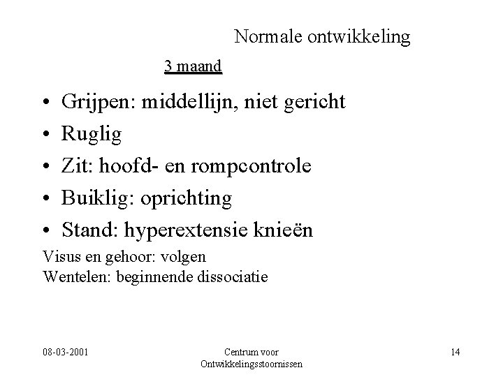 Normale ontwikkeling 3 maand • • • Grijpen: middellijn, niet gericht Ruglig Zit: hoofd-